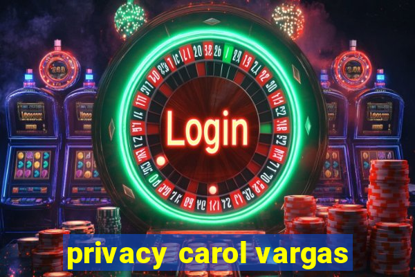 privacy carol vargas